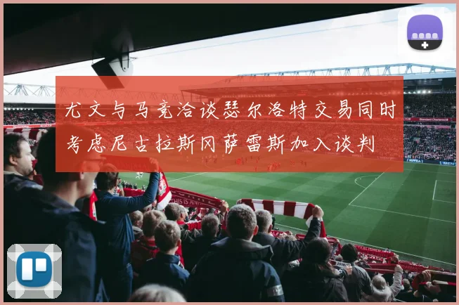 尤文与马竞洽谈瑟尔洛特交易同时考虑尼古拉斯冈萨雷斯加入谈判