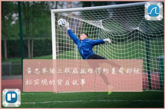 黄忠单场三双成就难得约基奇却轻松实现的背后故事