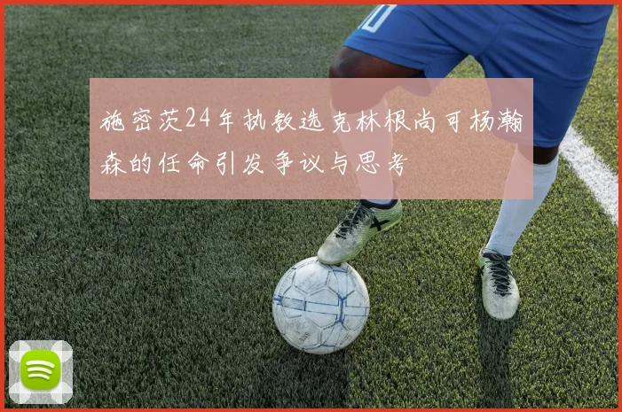 施密茨24年执教选克林根尚可杨瀚森的任命引发争议与思考